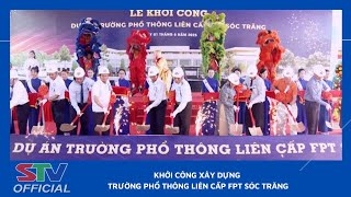 Stv - Khởi Công Xây Dựng Trường Phổ Thông Liên Cấp Fpt Sóc Trăng