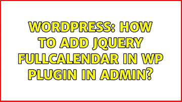 Wordpress: How to Add Jquery FullCalendar in wp plugin in admin? (2 Solutions!!)