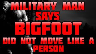 MILITARY MAN SAYS BIGFOOT DID NOT MOVE LIKE A PERSON