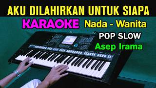 Aku Dilahirkan Untuk Siapa  Karaoke Nada Wanita  Pop Slow  Asep Irama