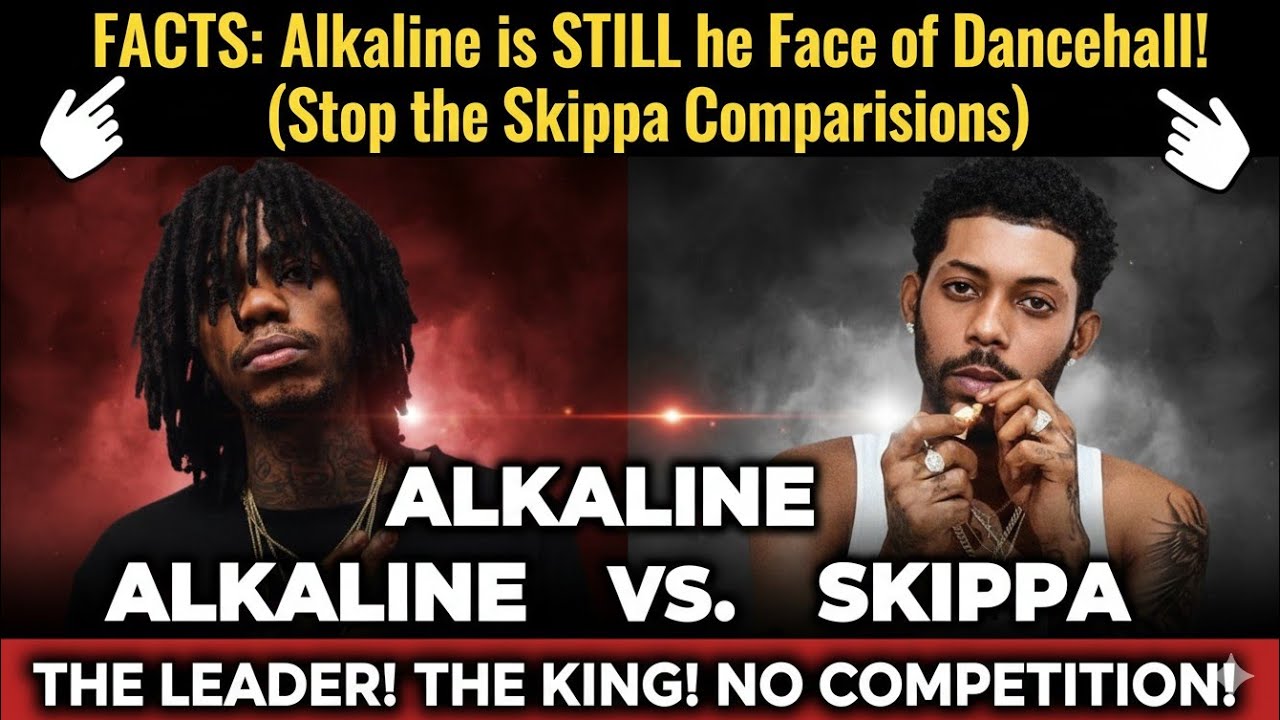 "FACTS: Alkaline is STILL the Face of Dancehall! (Stop the Skippa Comparisons)"