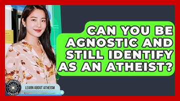Can You Be Agnostic And Still Identify As An Atheist? - Learn About Atheism