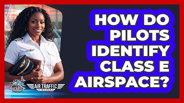 How Do Pilots Identify Class E Airspace? - Air Traffic Insider
