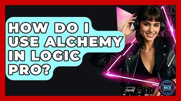 How Do I Use Alchemy In Logic Pro? - Electronic Mix Masters