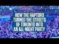 How The Raptors Turned The Streets of Toronto Into An All-Night Party