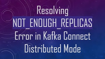 Resolving NOT_ENOUGH_REPLICAS Error in Kafka Connect Distributed Mode