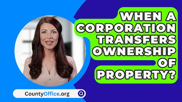 When A Corporation Transfers Ownership Of Property? - CountyOffice.org