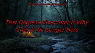 That Dogman Encounter Is Why Chris Is No Longer Here - Dogman Encounters Episode 639