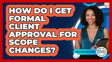 How Do I Get Formal Client Approval For Scope Changes?