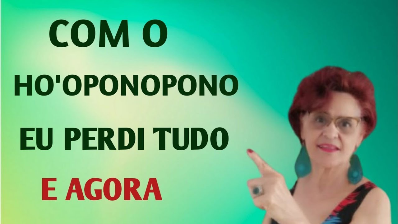 COM O HO'OPONOPONO EU PERDI TUDO E AGORA - YouTube