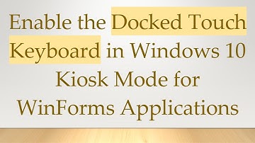 Enable the Docked Touch Keyboard in Windows 10 Kiosk Mode for WinForms Applications