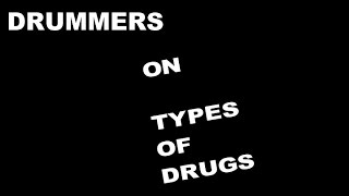 DRUMMERS ON TYPES OF DRUGS
