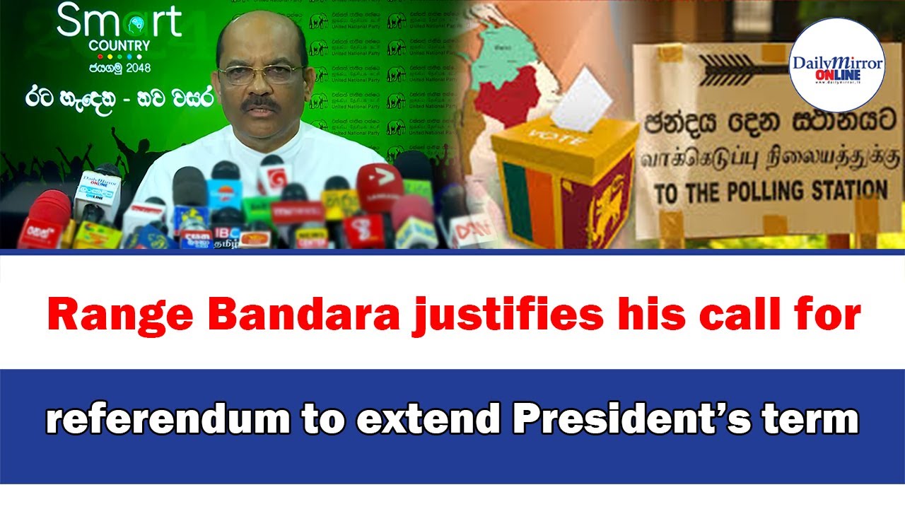 Range Bandara justifies his call for referendum to extend President’s
