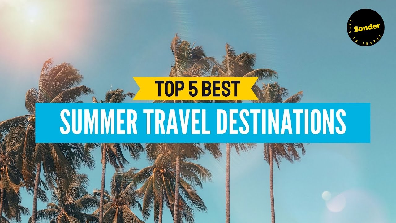 Top 5 Summer Travel Destinations | 2022 - YouTube