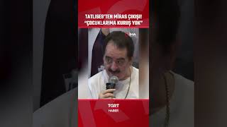 İbrahim Tatlısesten Miras Çıkışı Çocuklarıma Kuruş Yok
