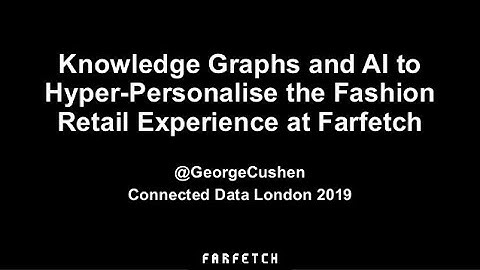 Knowledge Graphs and AI to Hyper-Personalise the Fashion Retail Experience at Farfetch George Cushen
