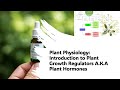 Plant Physiology: Introduction to Plant Growth Regulators A.K.A Plant Hormones