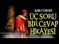 Şems-i Tebrizi Ateistin 3 Sorusuna Tek Cevap Verdi (Muhteşem Hikaye - Muhteşem Cevap)