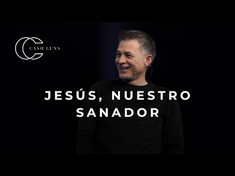 Pastor Cash Luna - Jesús, nuestro sanador | Casa de Dios