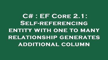 C# : EF Core 2.1: Self-referencing entity with one to many relationship generates additional column