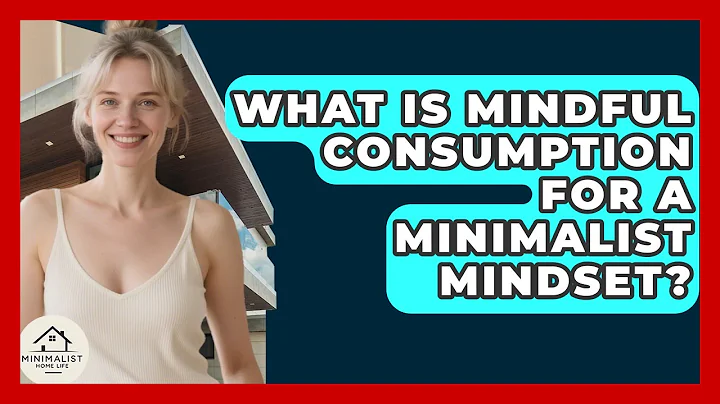 What Is Mindful Consumption For A Minimalist Mindset? - Minimalist Home Life