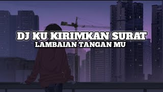 DJ KU KIRIMKAN SURAT X LAMBAIAN TANGANMU | SLOW VIRAL TIKTOK - NADHIF SOPAN
