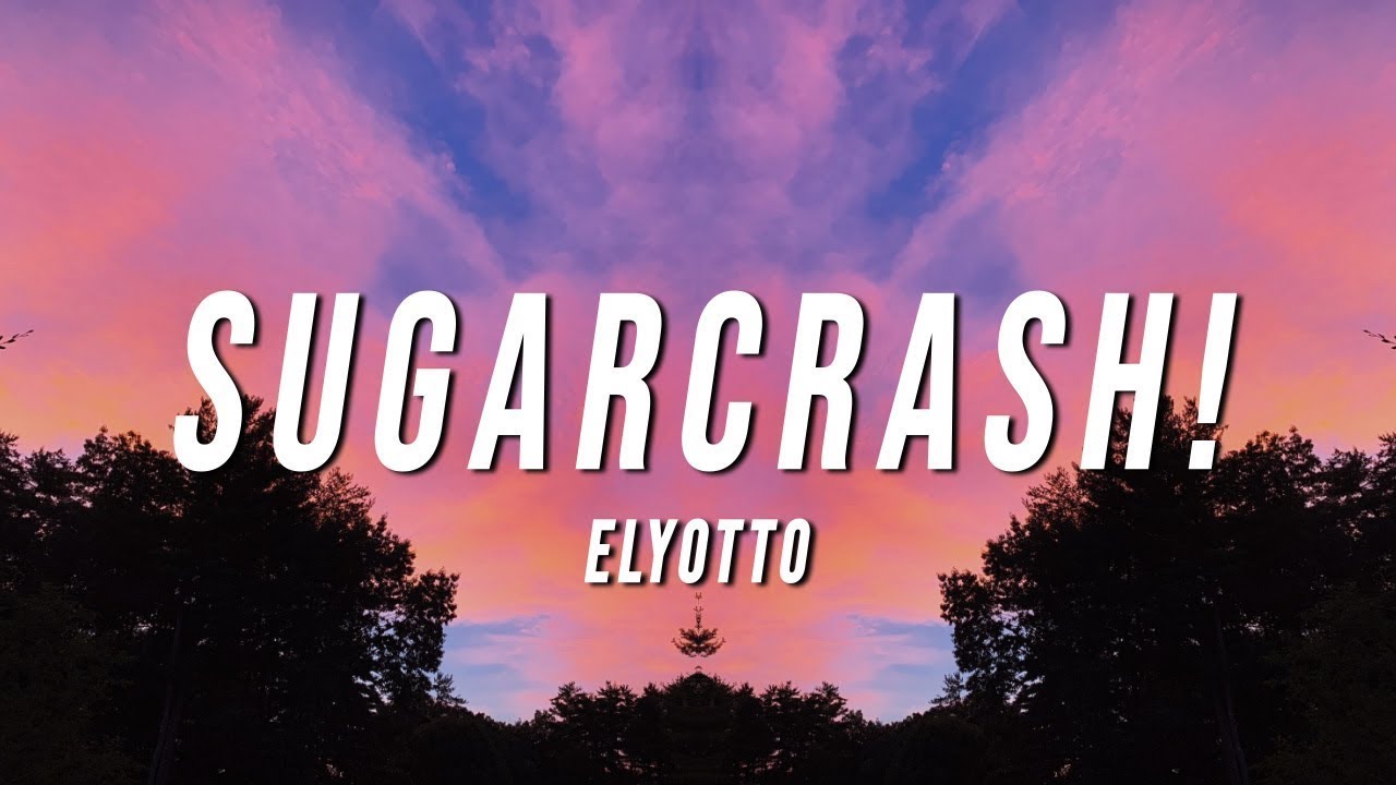 ElyOtto   SugarCrash Lyrics 10 HOUR LOOP