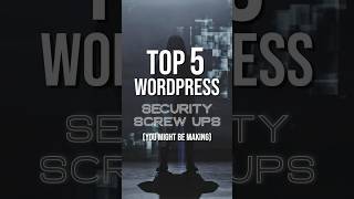 Top 5 WordPress Security Screw Ups (You Might Be Making)