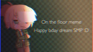 『★』  On The Floor meme // Gacha + Art // AM test // Happy bday Dream SMP :D
