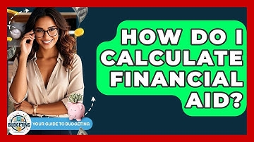 How Do I Calculate Financial Aid? - Your Guide to Budgeting