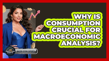 Why Is Consumption Crucial For Macroeconomic Analysis? - Macroecon Experts