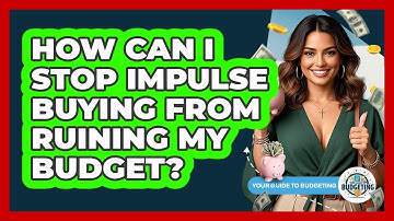 How Can I Stop Impulse Buying From Ruining My Budget? - Your Guide to Budgeting