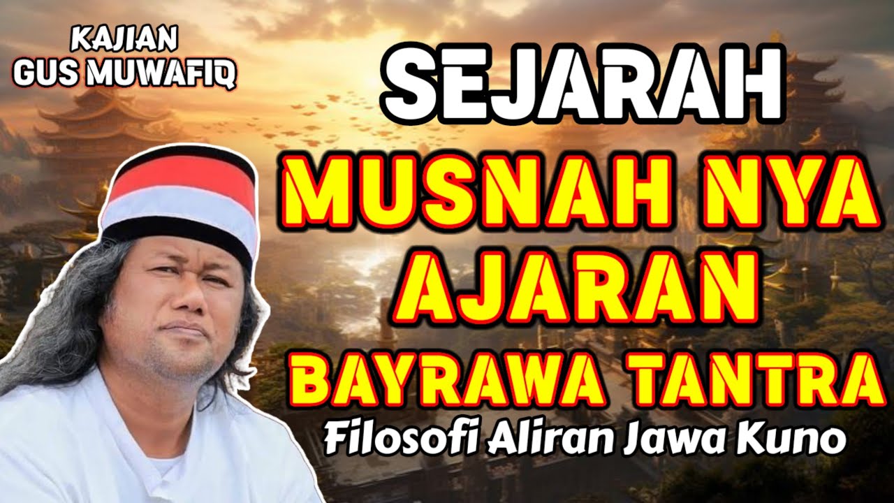 SEJARAH LENGKAP MUSNAHNYA AJARAN BAYRAWA TANTRA | PENGAJIAN GUS MUWAFIQ TERBARU