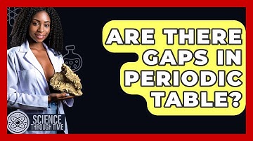Are There Gaps In Periodic Table? - Science Through Time