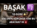 BAŞAK BURCU ♍️ 10 GÜN! GECENİN KÖRÜNDE KİM BU ARAYAN?