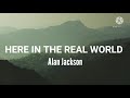 Alan Jackson-Here In The Real World (Lyrics)