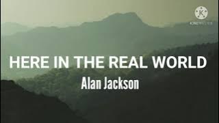 Alan Jackson-Here In The Real World (Lyrics)