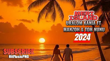 URALOM KANIA FT MANZOH & TOH NUNU - MERI ISLAND || LATEST PNG MUSIC 2024