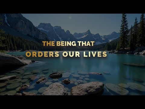 THE BEING THAT ORDERS OUR LIVES