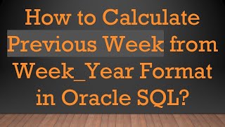 How to Calculate Previous Week from Week_Year Format in Oracle SQL