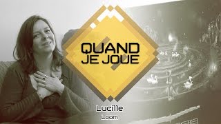Quand Je Joue #6 - Lucille - Loom