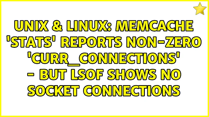 Memcache 'stats' reports non-zero 'curr_connections' - but lsof shows no socket connections