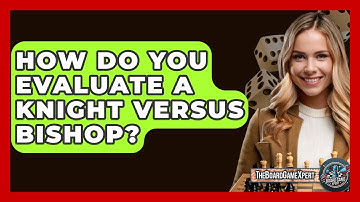 How Do You Evaluate A Knight Versus Bishop? - The Board Game Xpert