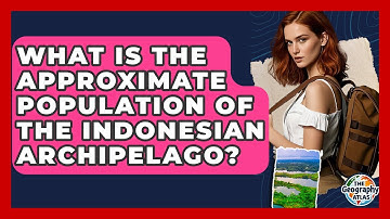 What Is The Approximate Population Of The Indonesian Archipelago? - The Geography Atlas
