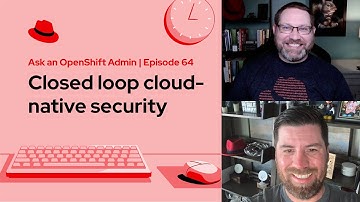 Ask an OpenShift Admin (Ep 64) | Closed loop cloud-native security