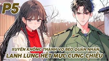 XUYÊN KHÔNG THÀNH VỢ BÉO CỦA QUÂN NHÂN LẠNH LÙNG LẠI HẾT MỰC CƯNG CHIỀU TÔI PHẦN 5