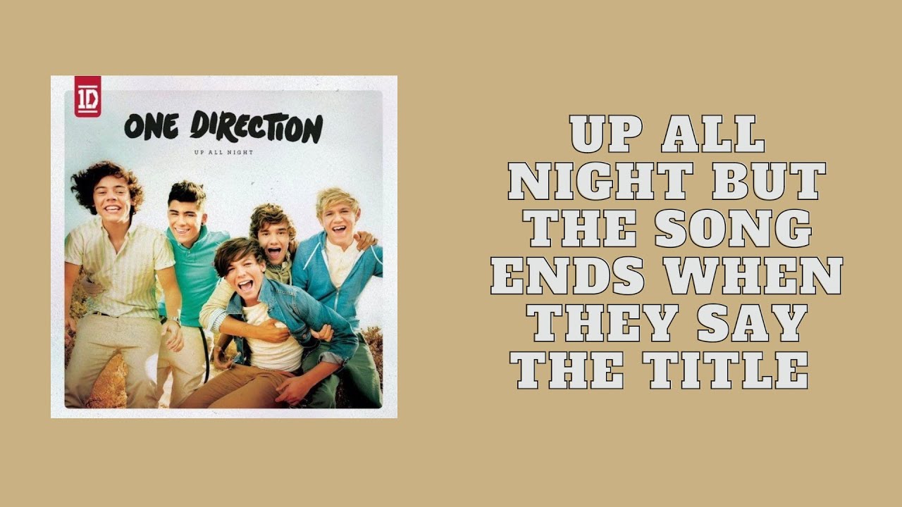 up all night by one direction but the song ends when they say the title