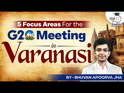 "5 Focus Areas for the G20 Meeting in Varanasi" | Bhuvan A. Jha | StudyIQ IAS English