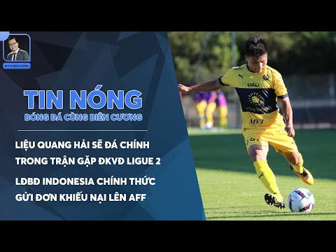 TIN BÓNG ĐÁ 12/7: INDONESIA GỬI ĐƠN LÊN AFF, LIỆU QUANG HẢI SẼ ĐÁ CHÍNH TRONG TRẬN GẶP ĐKVĐ LIGUE 2?