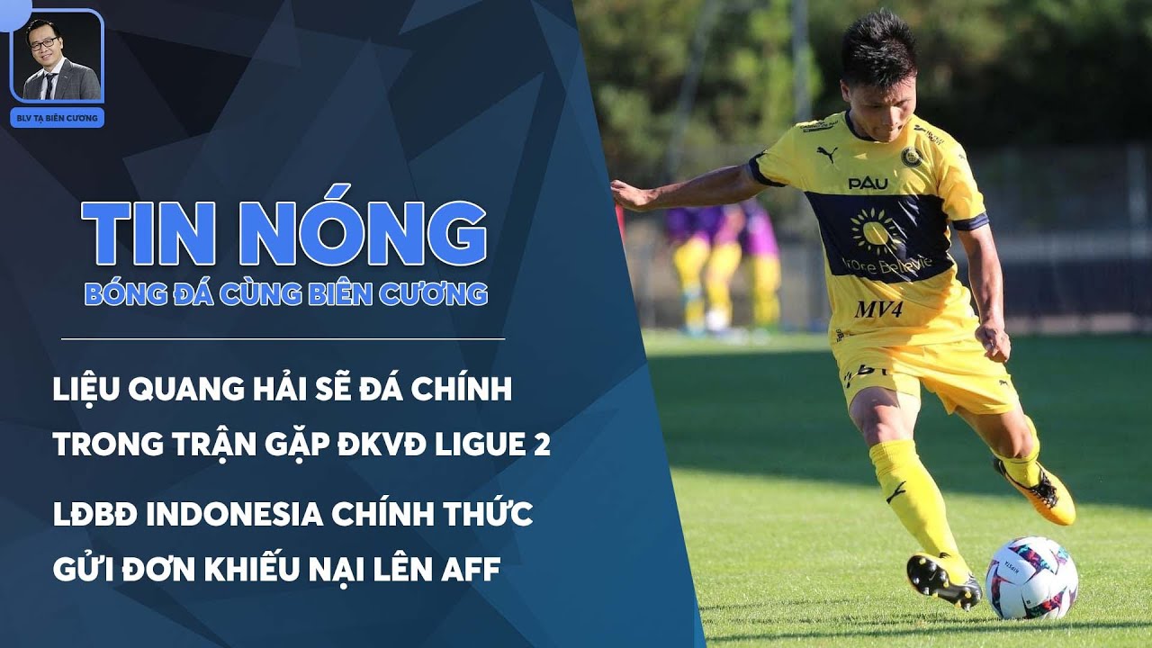 TIN BÓNG ĐÁ 12/7: INDONESIA GỬI ĐƠN LÊN AFF, LIỆU QUANG HẢI SẼ ĐÁ CHÍNH TRONG TRẬN GẶP ĐKVĐ LIGUE 2?